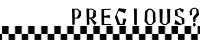 PRECIOUS?